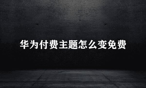 华为付费主题怎么变免费