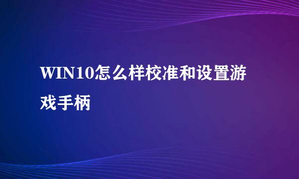 WIN10怎么样校准和设置游戏手柄