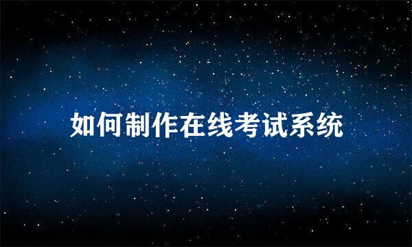 如何制作在线考试系统