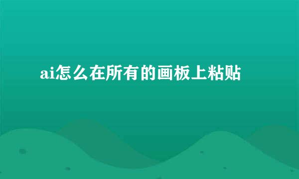 ai怎么在所有的画板上粘贴