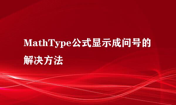 MathType公式显示成问号的解决方法
