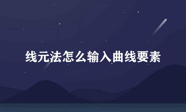 线元法怎么输入曲线要素