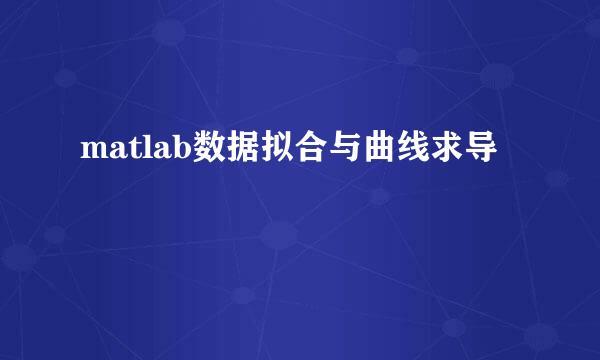 matlab数据拟合与曲线求导