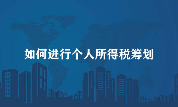 如何进行个人所得税筹划
