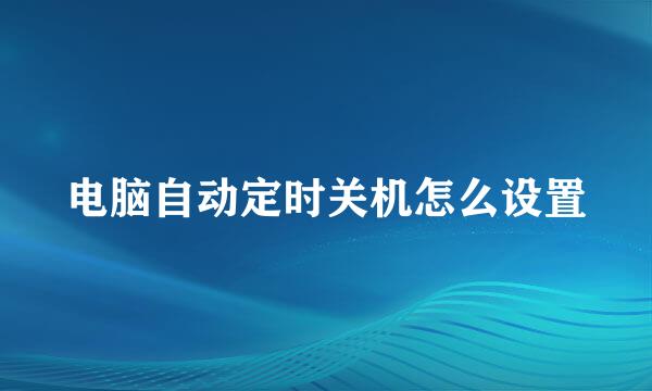 电脑自动定时关机怎么设置