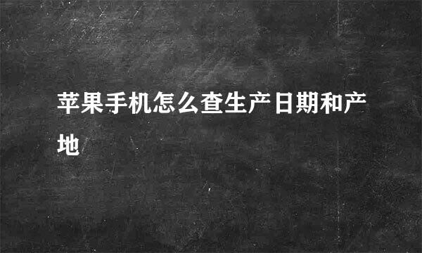 苹果手机怎么查生产日期和产地