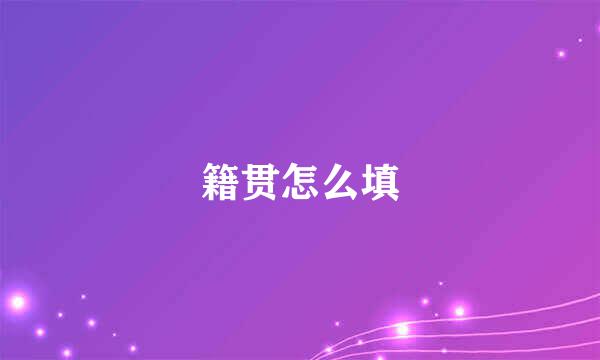 籍贯怎么填