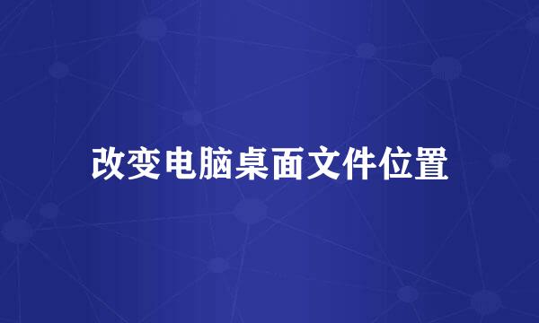 改变电脑桌面文件位置