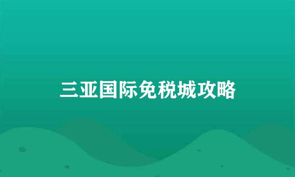 三亚国际免税城攻略
