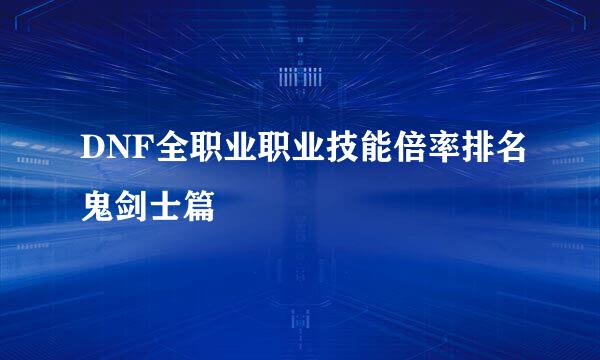 DNF全职业职业技能倍率排名鬼剑士篇