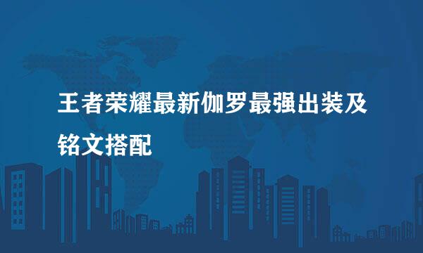 王者荣耀最新伽罗最强出装及铭文搭配
