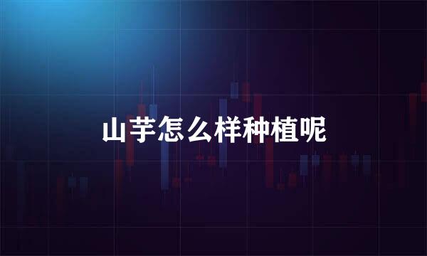山芋怎么样种植呢