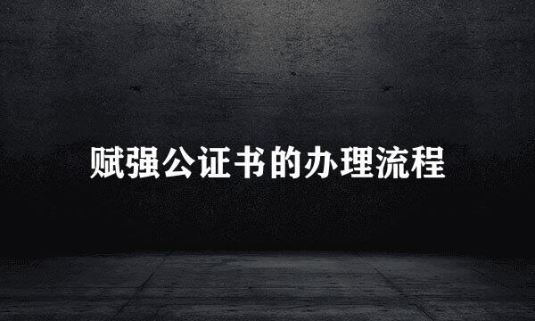 赋强公证书的办理流程