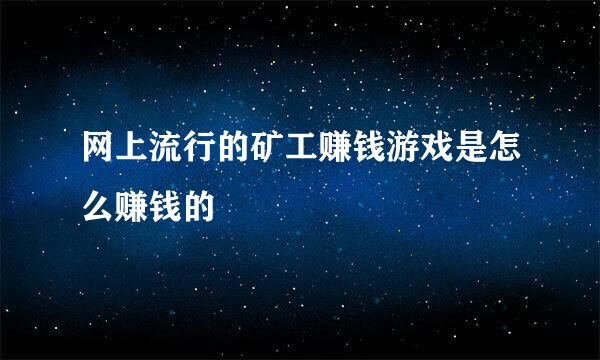 网上流行的矿工赚钱游戏是怎么赚钱的