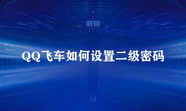 QQ飞车如何设置二级密码
