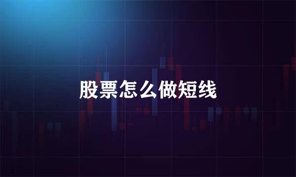 股票怎么做短线