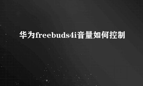 华为freebuds4i音量如何控制
