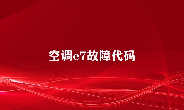 空调e7故障代码