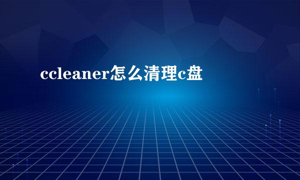 ccleaner怎么清理c盘