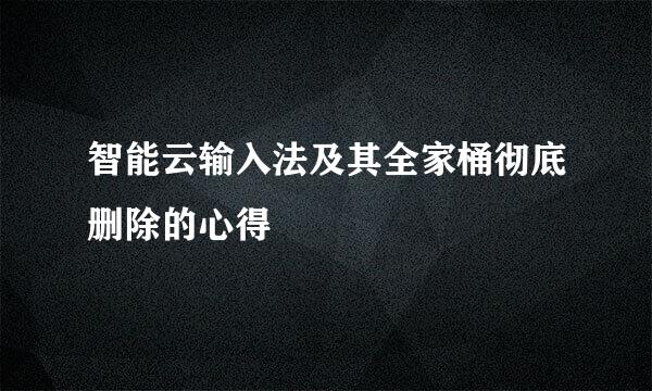 智能云输入法及其全家桶彻底删除的心得