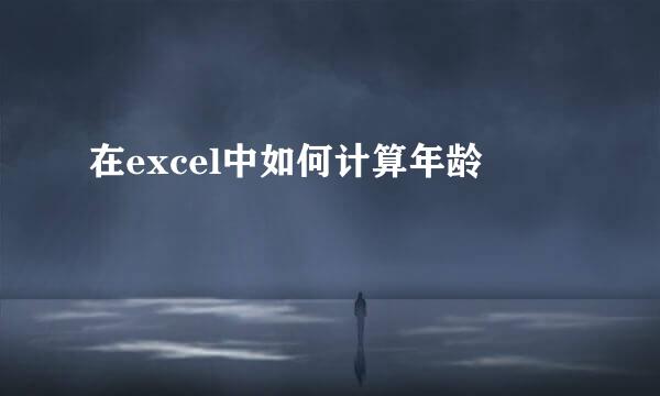 在excel中如何计算年龄