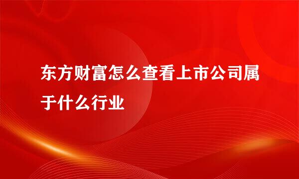 东方财富怎么查看上市公司属于什么行业