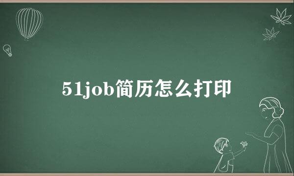 51job简历怎么打印