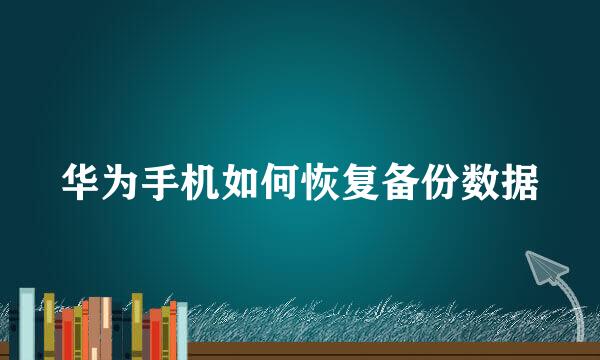 华为手机如何恢复备份数据