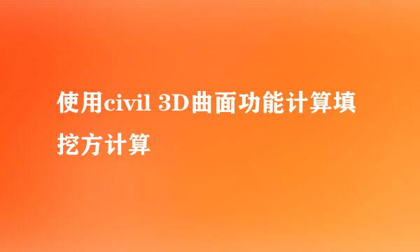 使用civil 3D曲面功能计算填挖方计算
