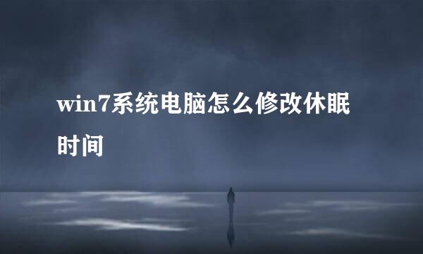 win7系统电脑怎么修改休眠时间