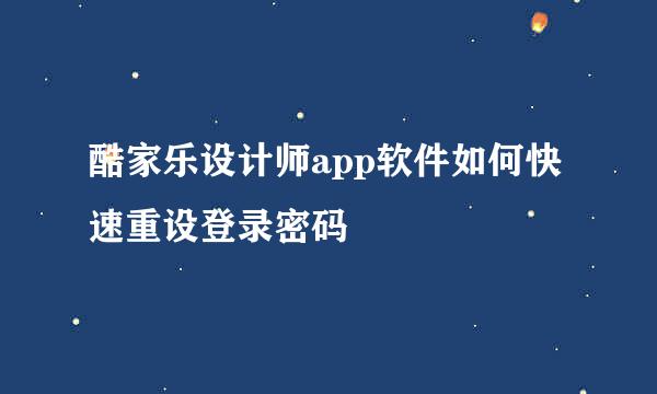 酷家乐设计师app软件如何快速重设登录密码