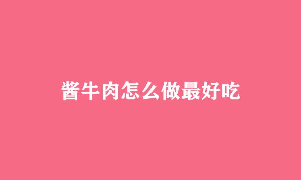酱牛肉怎么做最好吃