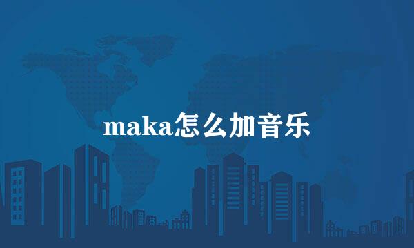 maka怎么加音乐