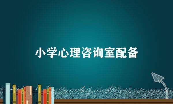 小学心理咨询室配备