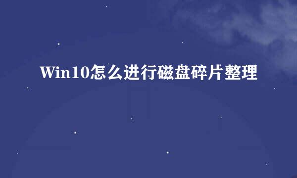 Win10怎么进行磁盘碎片整理