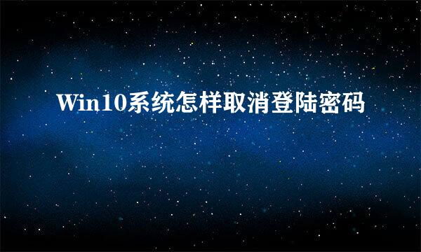 Win10系统怎样取消登陆密码