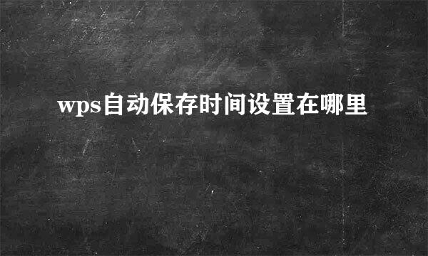 wps自动保存时间设置在哪里