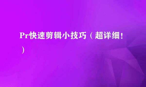 Pr快速剪辑小技巧（超详细！）
