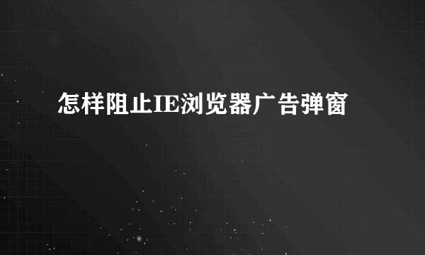 怎样阻止IE浏览器广告弹窗