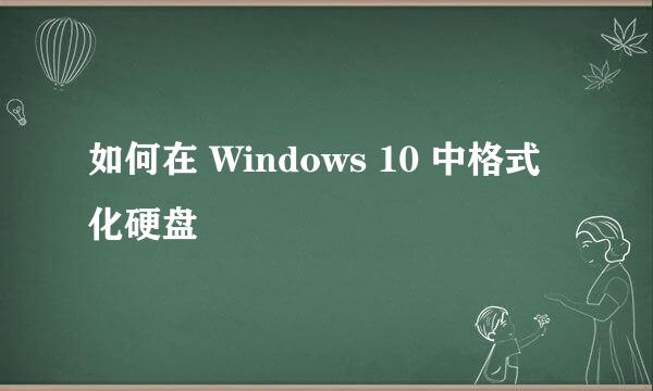 如何在 Windows 10 中格式化硬盘