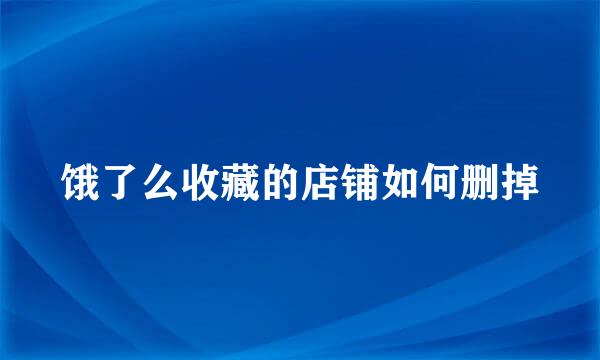 饿了么收藏的店铺如何删掉