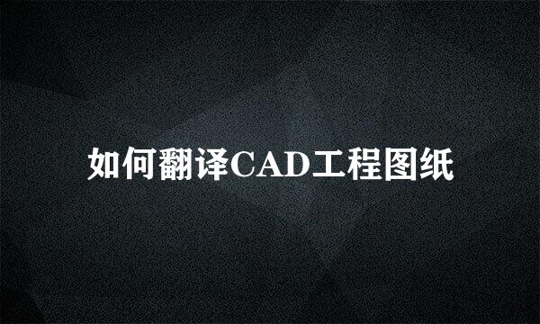 如何翻译CAD工程图纸