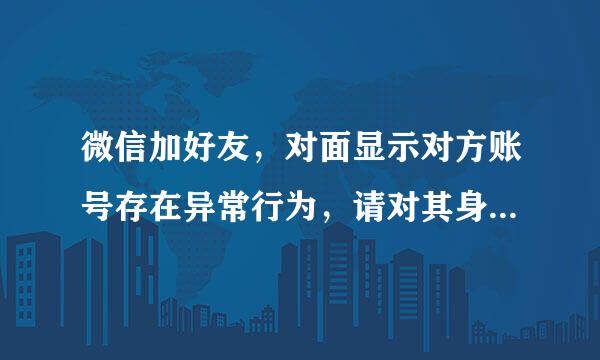 微信加好友，对面显示对方账号存在异常行为，请对其身份进行验证，怎么消除这个呀