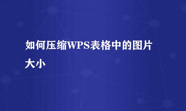 如何压缩WPS表格中的图片大小