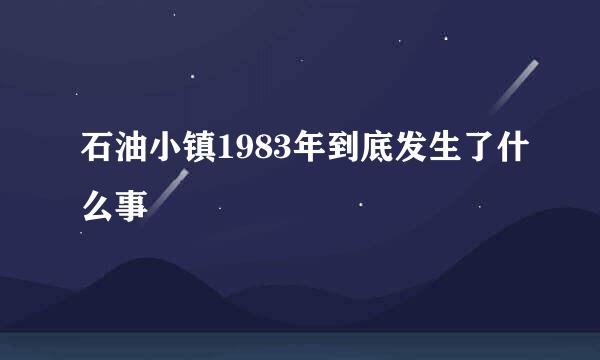 石油小镇1983年到底发生了什么事