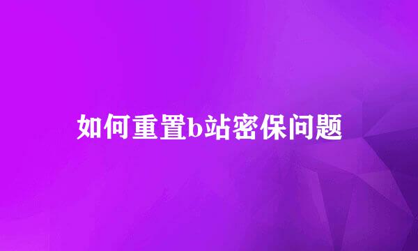 如何重置b站密保问题