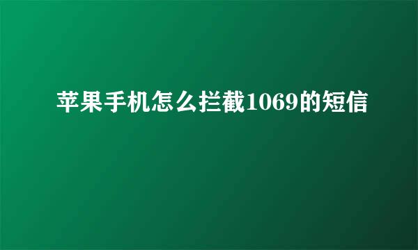 苹果手机怎么拦截1069的短信