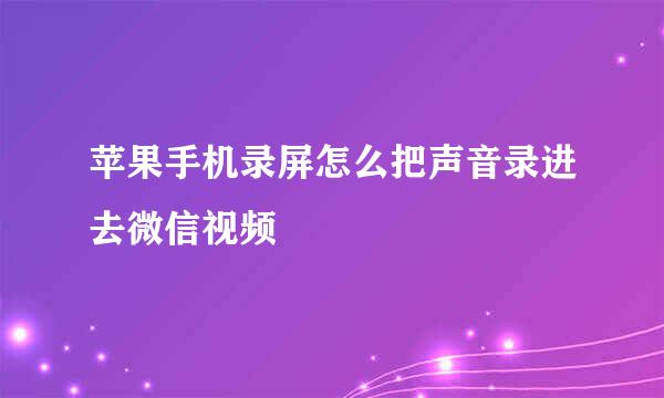 苹果手机录屏怎么把声音录进去微信视频