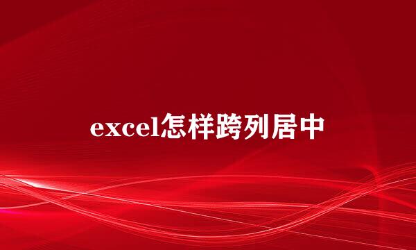 excel怎样跨列居中