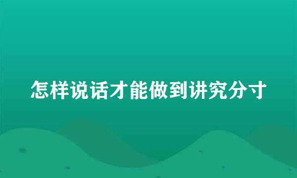 怎样说话才能做到讲究分寸